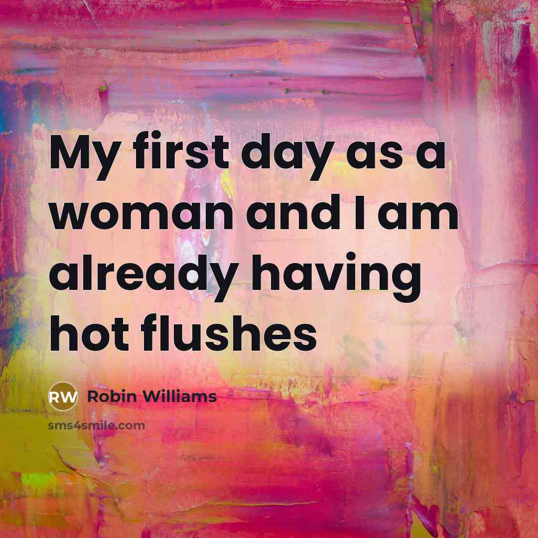 “My first day as a woman and I am already…” quote by Robin Williams