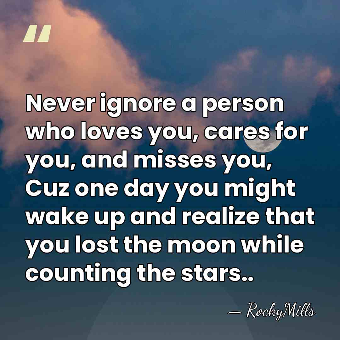 Never ignore a person who loves you, cares for you, and misses&hellip; - RockyMills