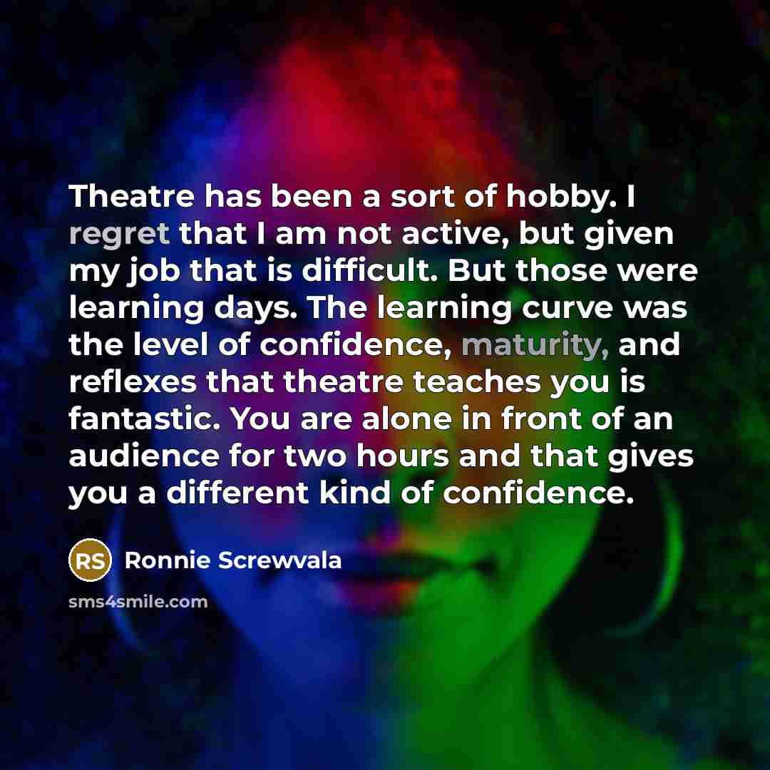 “Theatre has been a sort of hobby. I regret that…” quote by Ronnie Screwvala