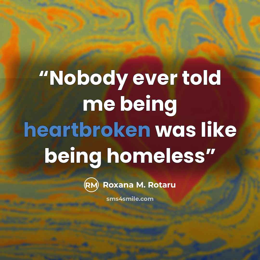 “Nobody ever told me being heartbroken was like being homeless” quote by Roxana M. Rotaru