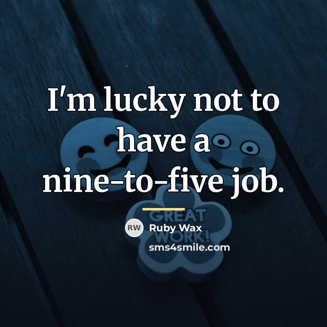 “I'm lucky not to have a nine-to-five job.…” quote by Ruby Wax