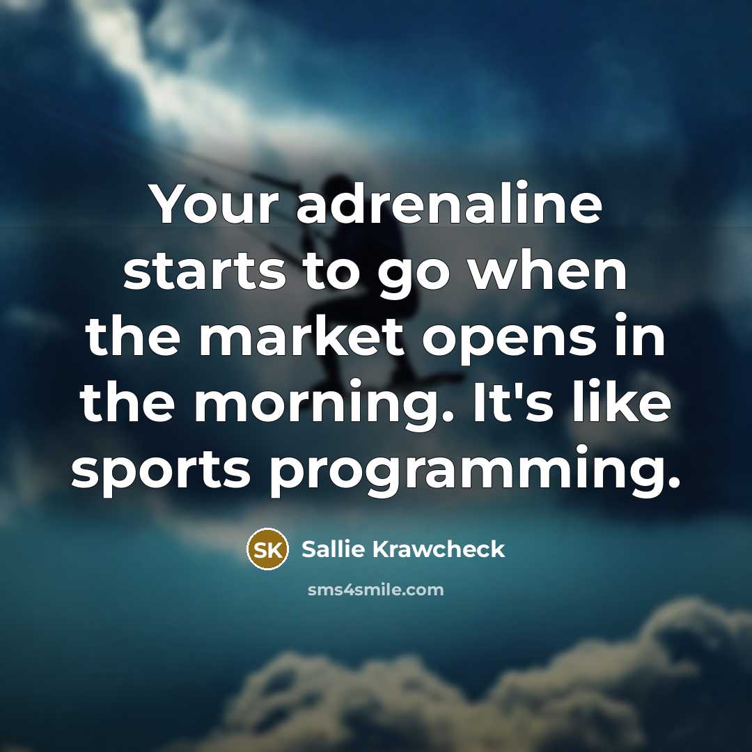 “Your adrenaline starts to go when the market opens in…” quote by Sallie Krawcheck