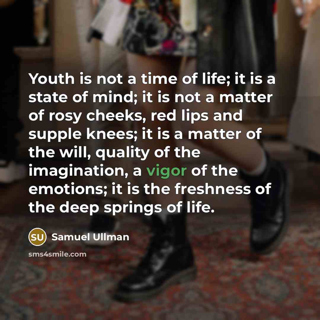 “Youth is not a time of life; it is a…” quote by Samuel Ullman