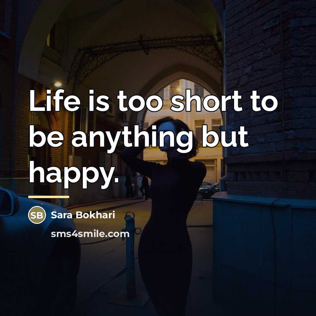 “Life is too short to be anything but happy.…” quote by Sara Bokhari