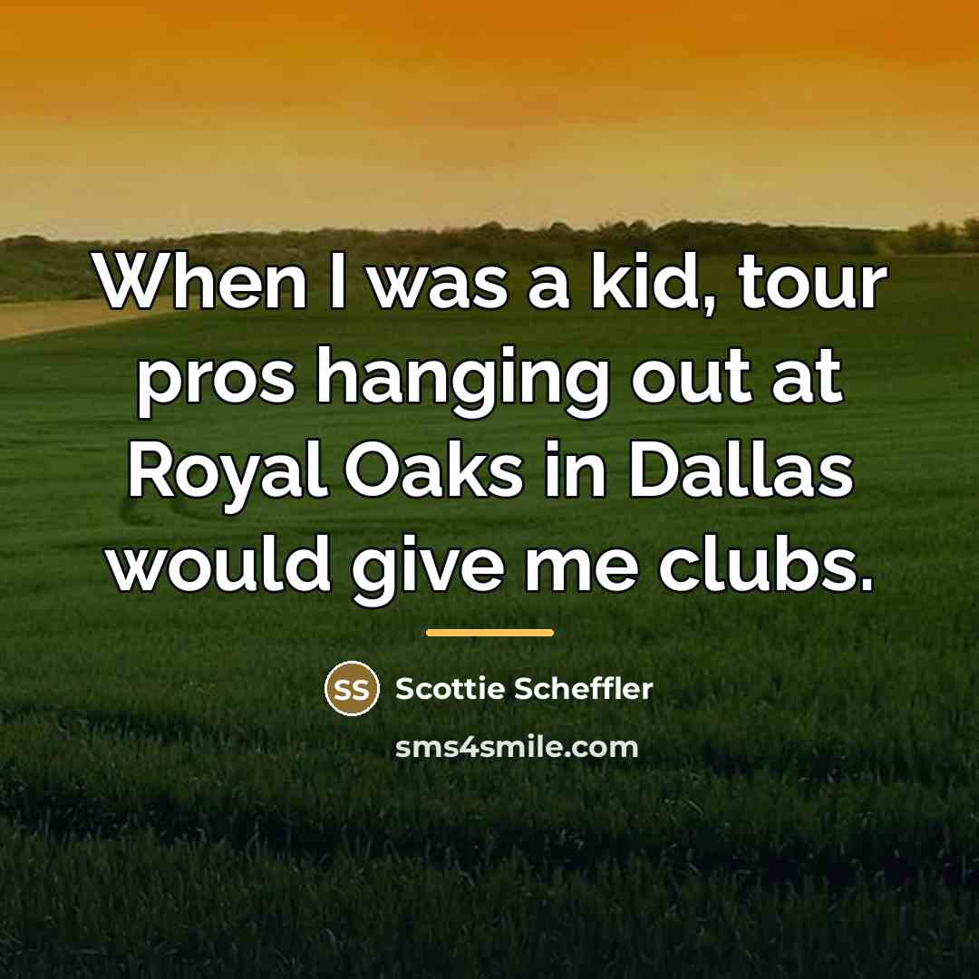 “When I was a kid, tour pros hanging out at…” quote by Scottie Scheffler
