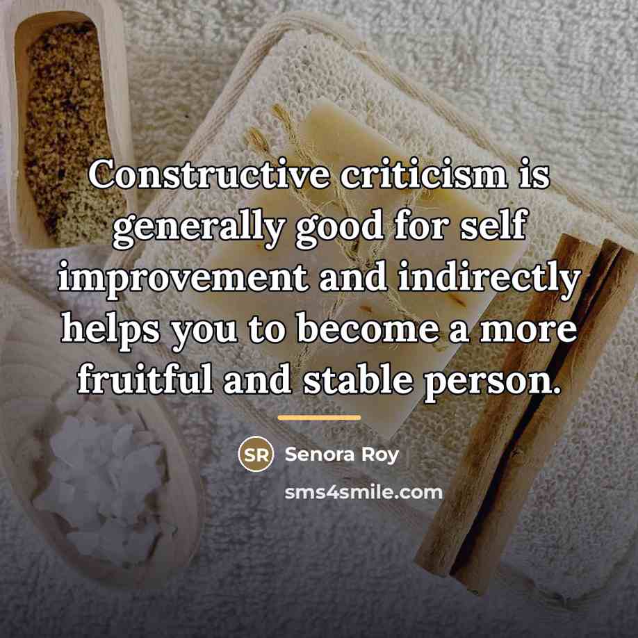“Constructive criticism is generally good for self improvement and indirectly…” quote by Senora Roy