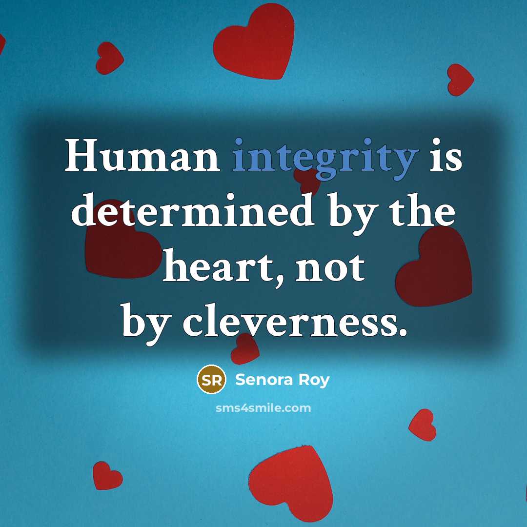 “Human integrity is determined by the heart, not by cleverness.…” quote by Senora Roy