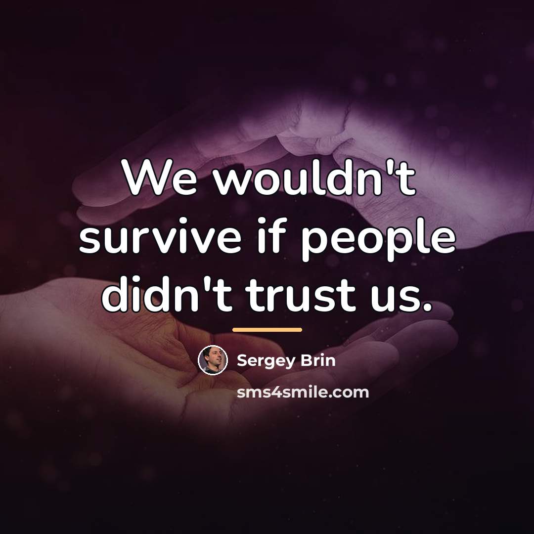 “We wouldn't survive if people didn't trust us.…” quote by Sergey Brin