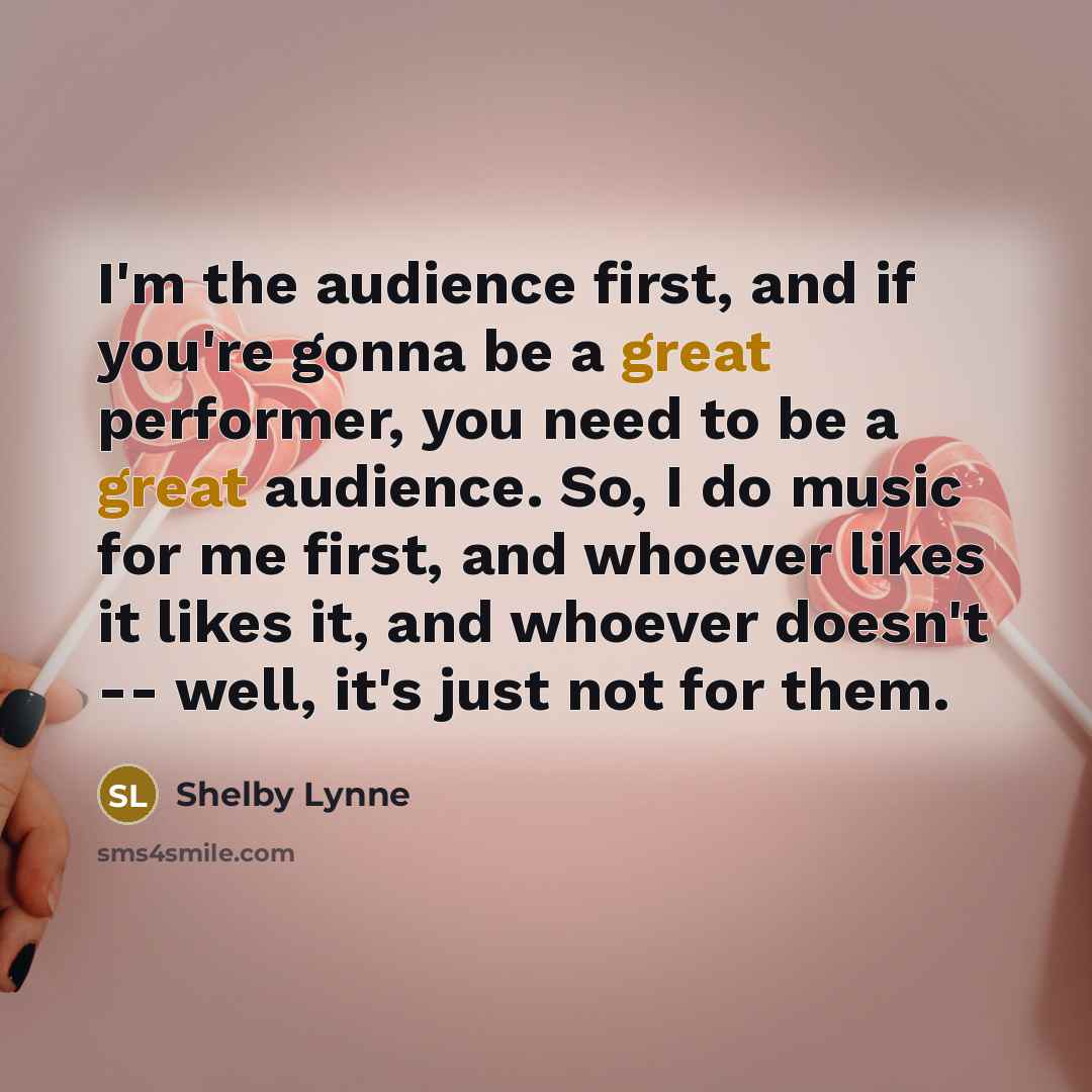 “I'm the audience first, and if you're gonna be a…” quote by Shelby Lynne