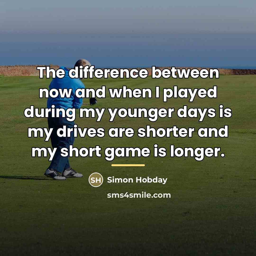 “The difference between now and when I played during my…” quote by Simon Hobday