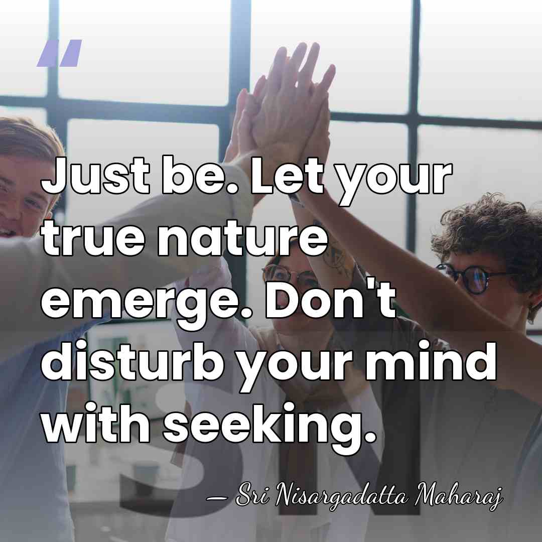 Just be. Let your true nature emerge. Don't disturb your mind with&hellip; - Sri Nisargadatta Maharaj