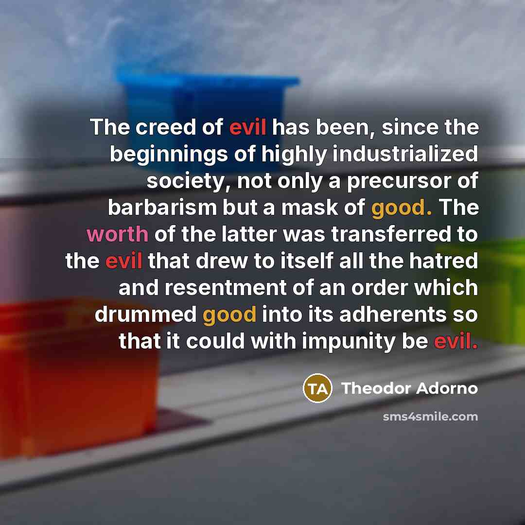 “The creed of evil has been, since the beginnings of…” quote by Theodor Adorno