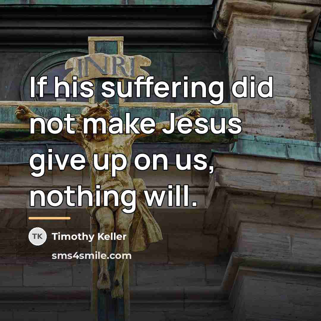 “If his suffering did not make Jesus give up on…” quote by Timothy Keller