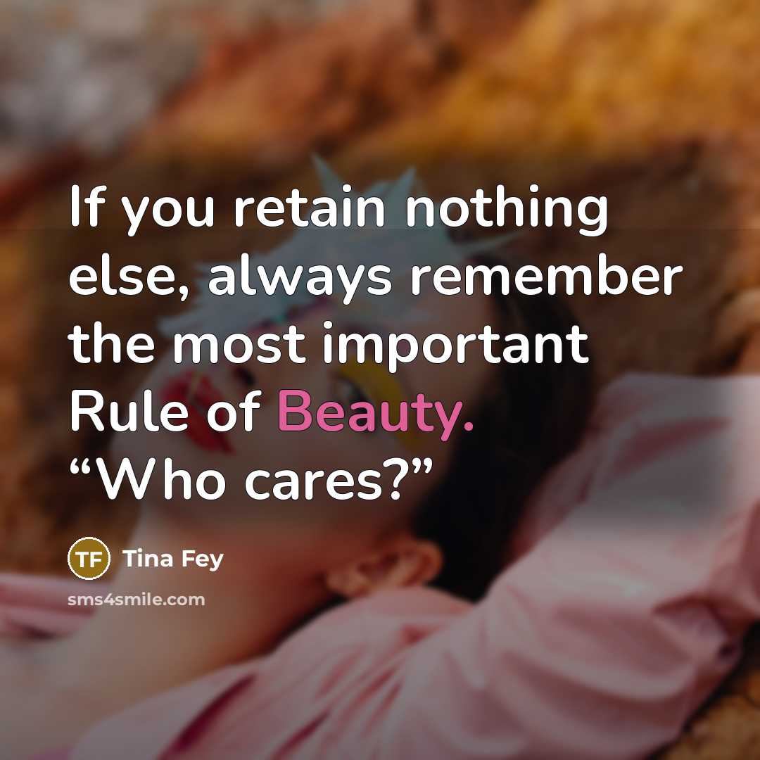 “If you retain nothing else, always remember the most important…” quote by Tina Fey