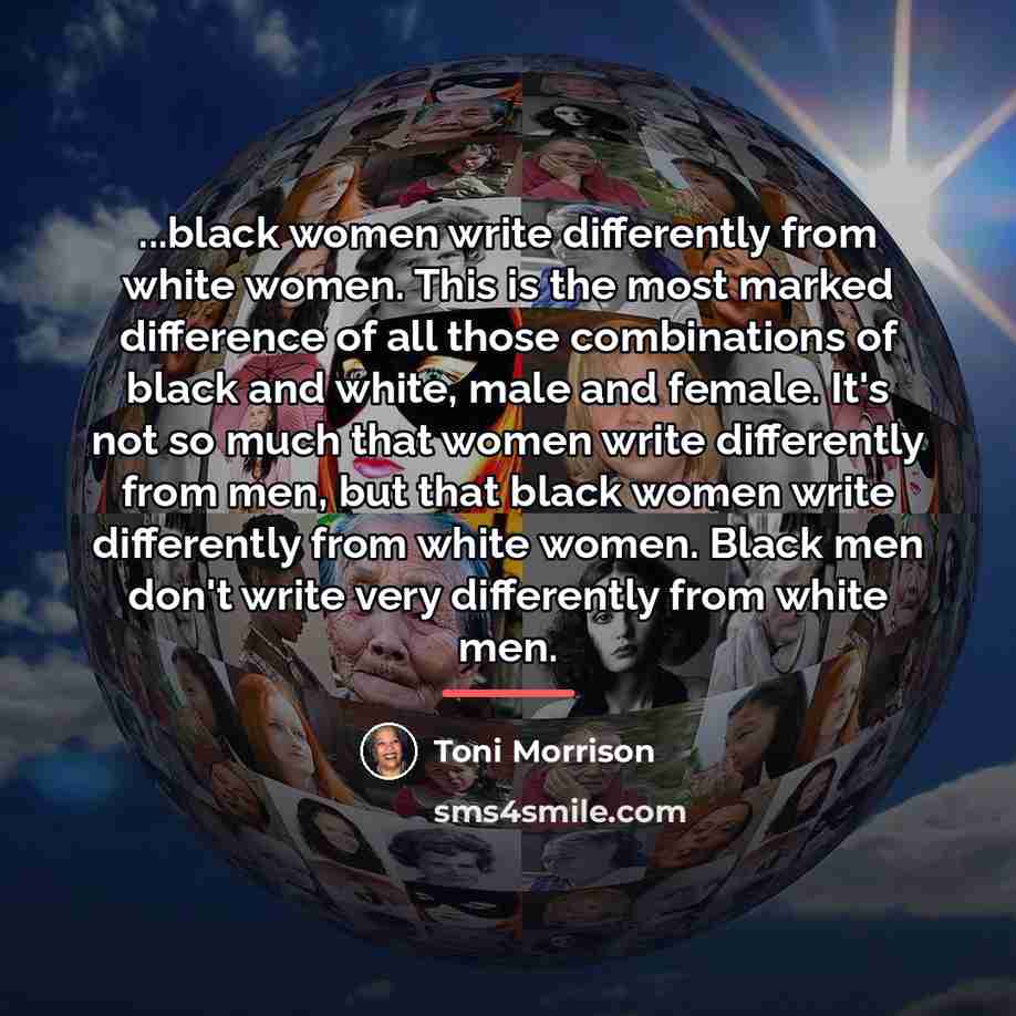 “...black women write differently from white women. This is the…” quote by Toni Morrison