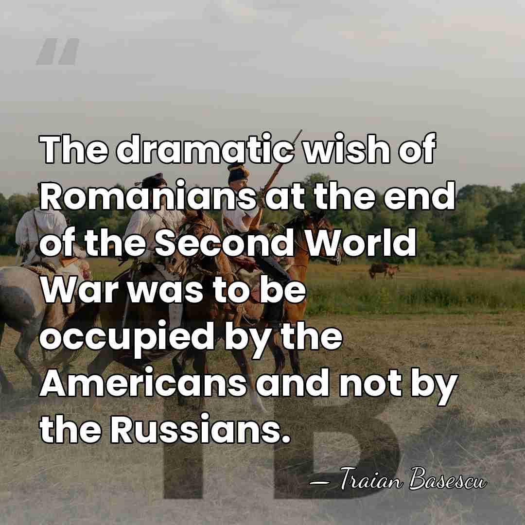 The dramatic wish of Romanians at the end of the Second World&hellip; - Traian Basescu