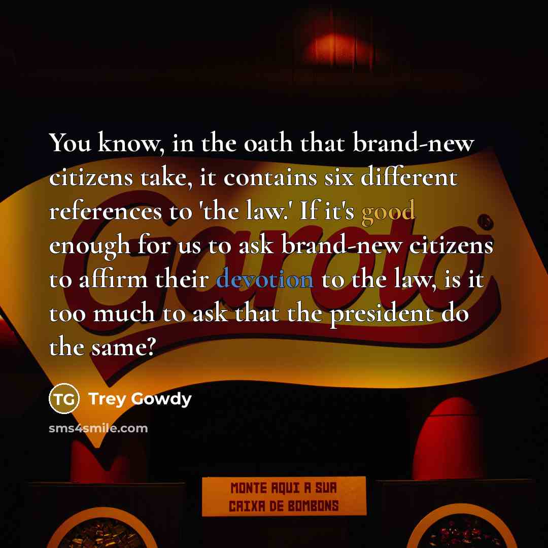 “You know, in the oath that brand-new citizens take, it…” quote by Trey Gowdy