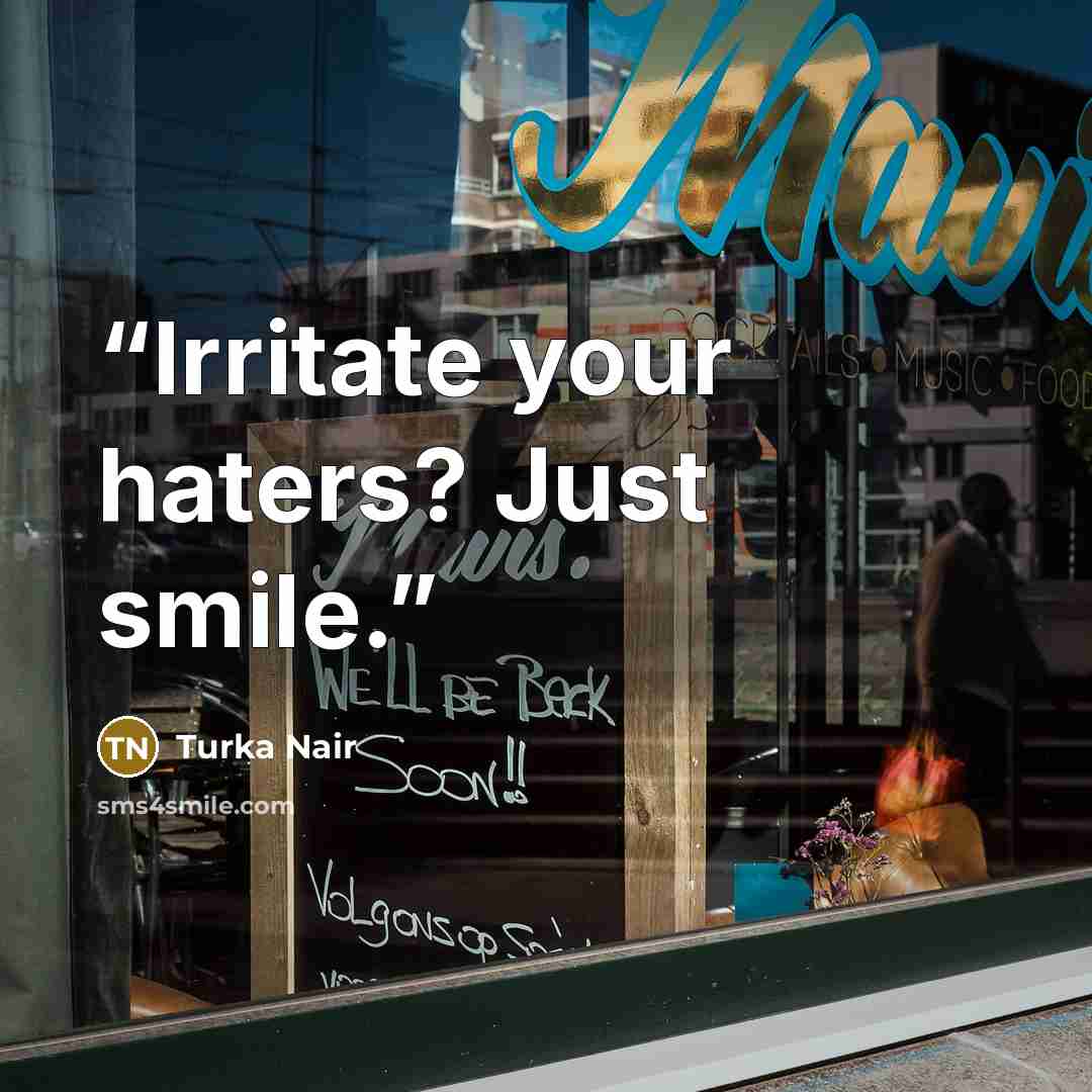 “Irritate your haters? Just smile.” quote by Turka Nair