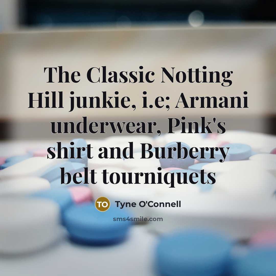 “The Classic Notting Hill junkie, i.e; Armani underwear, Pink's shirt…” quote by Tyne O'Connell
