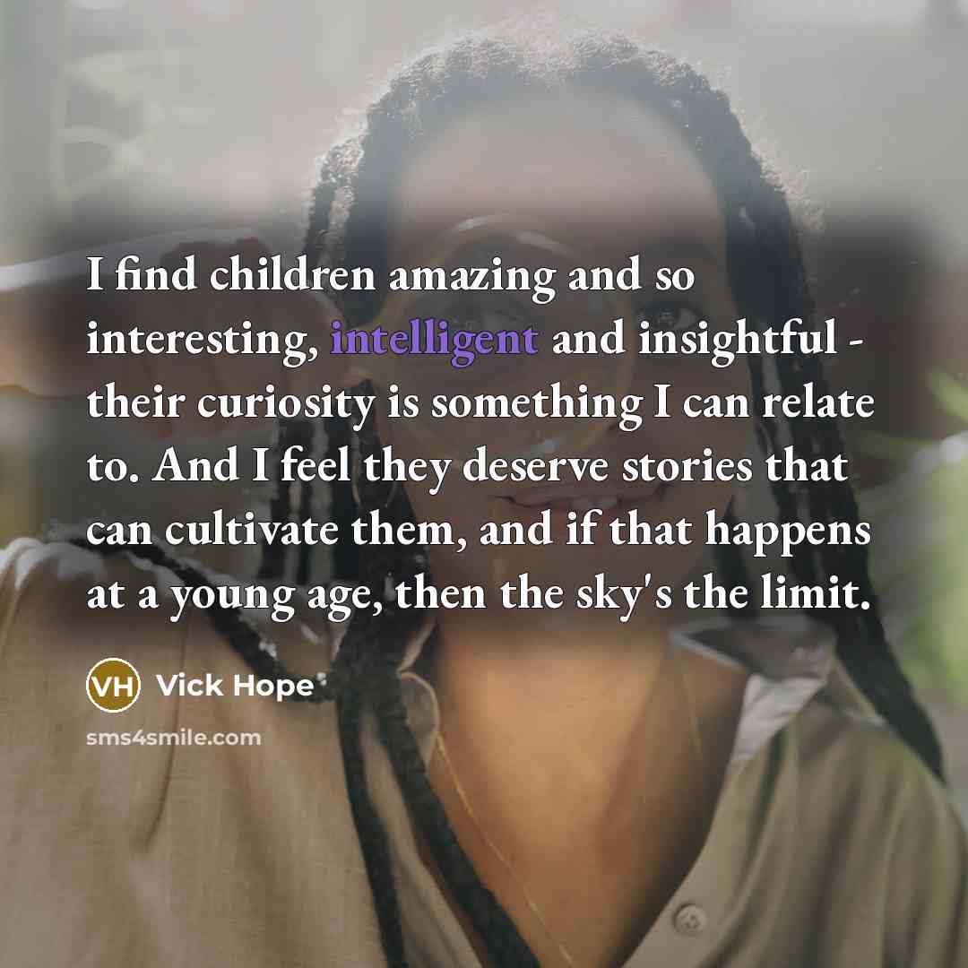 “I find children amazing and so interesting, intelligent and insightful…” quote by Vick Hope