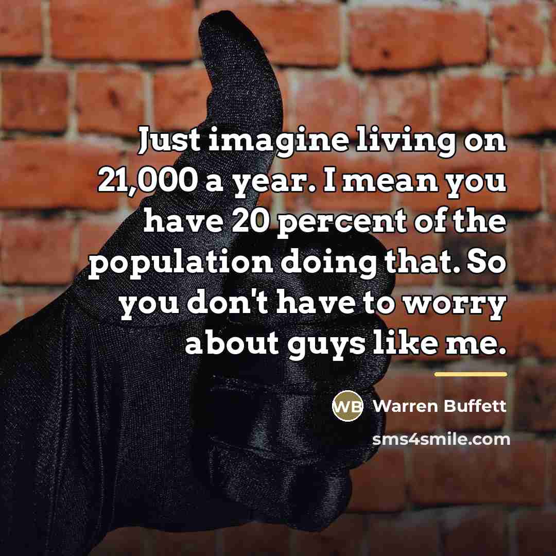 “Just imagine living on 21,000 a year. I mean you…” quote by Warren Buffett