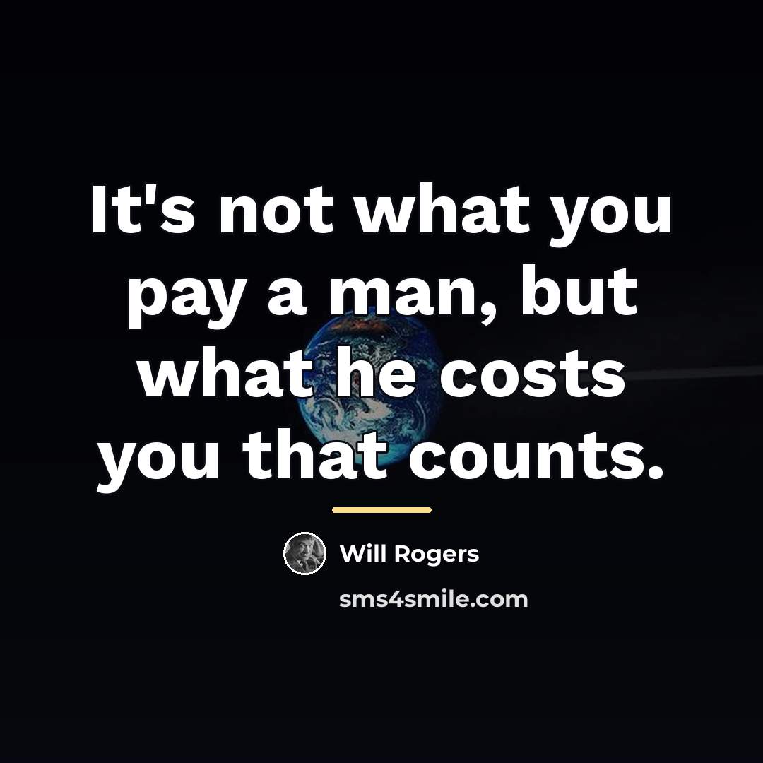 “It's not what you pay a man, but what he…” quote by Will Rogers
