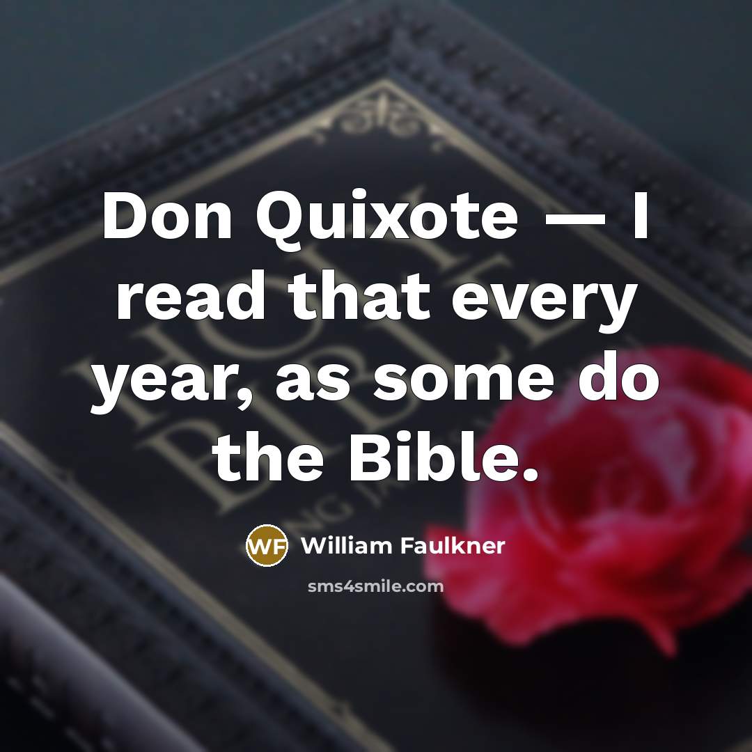 “Don Quixote — I read that every year, as some…” quote by William Faulkner