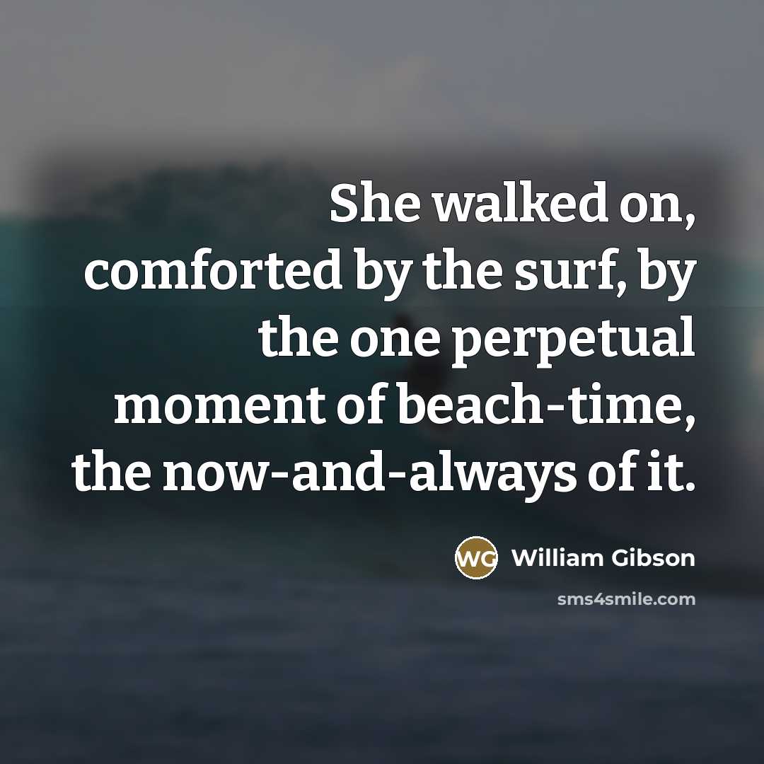 “She walked on, comforted by the surf, by the one…” quote by William Gibson