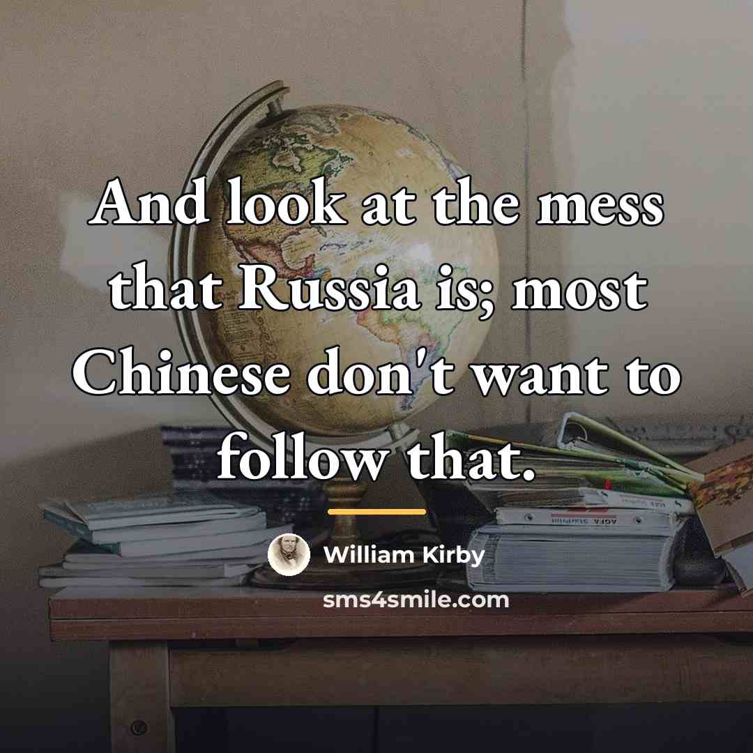 “And look at the mess that Russia is; most Chinese…” quote by William Kirby