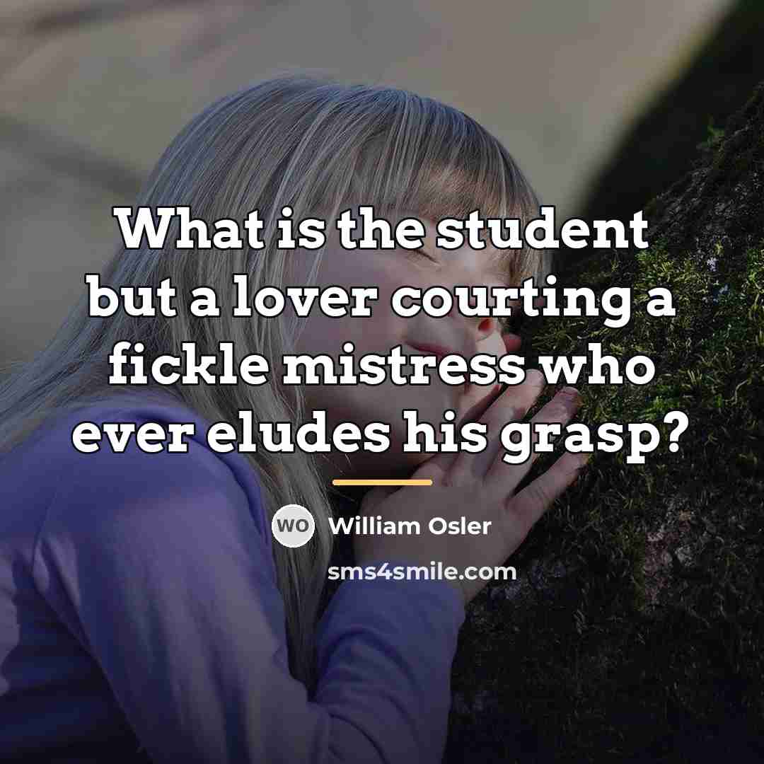“What is the student but a lover courting a fickle…” quote by William Osler