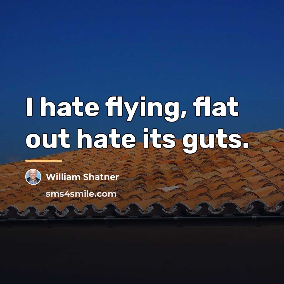 “I hate flying, flat out hate its guts.…” quote by William Shatner