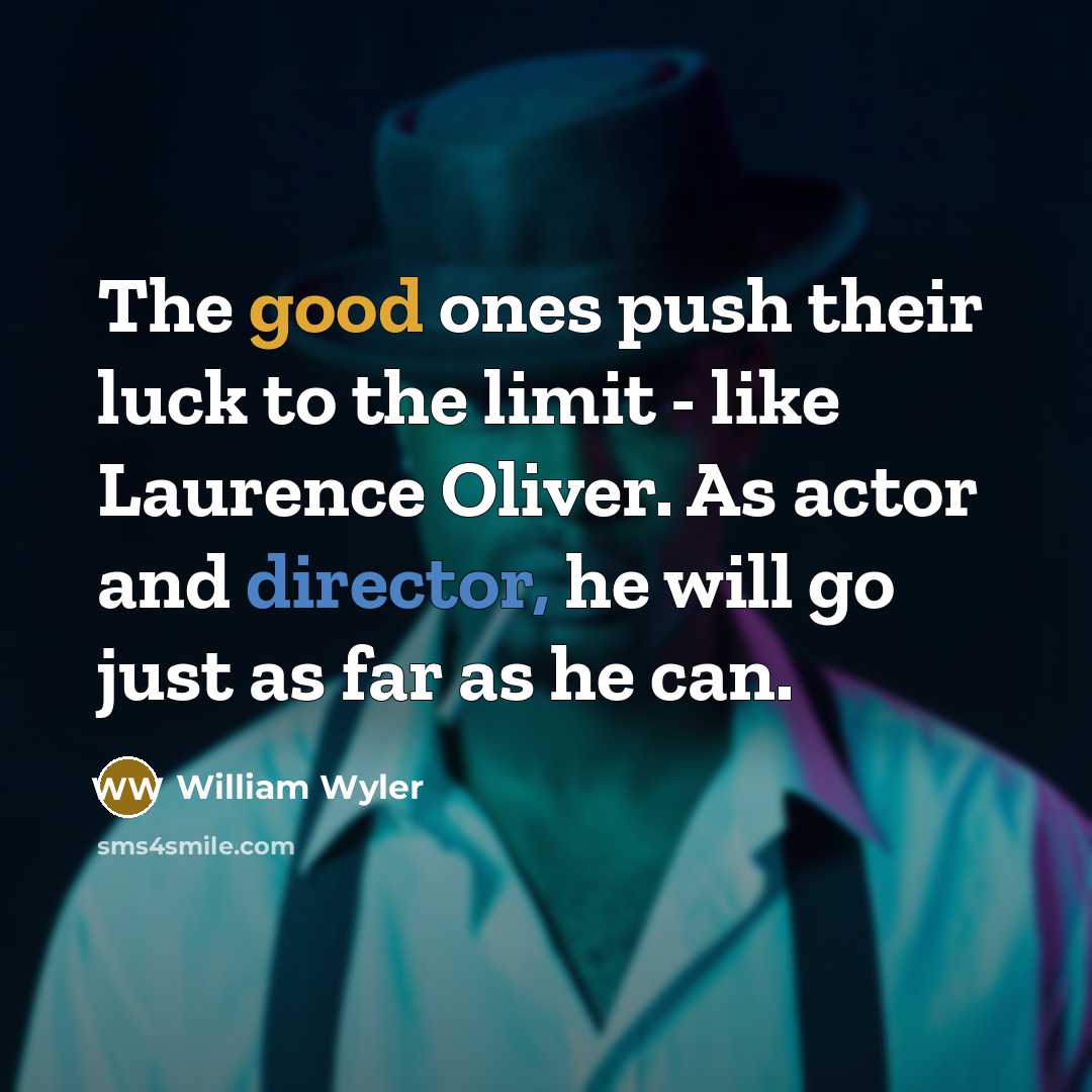 “The good ones push their luck to the limit -…” quote by William Wyler