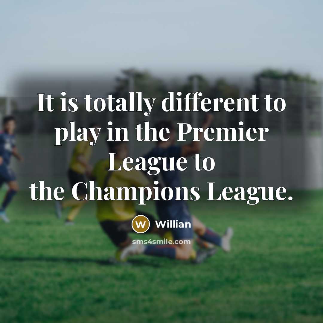 “It is totally different to play in the Premier League…” quote by Willian