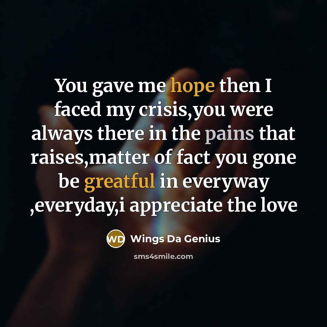 “You gave me hope then I faced my crisis,you were always there in the pains that raises,matter of fact you gone be greatful in everyway ,everyday,i appreciate the love” quote by Wings Da Genius