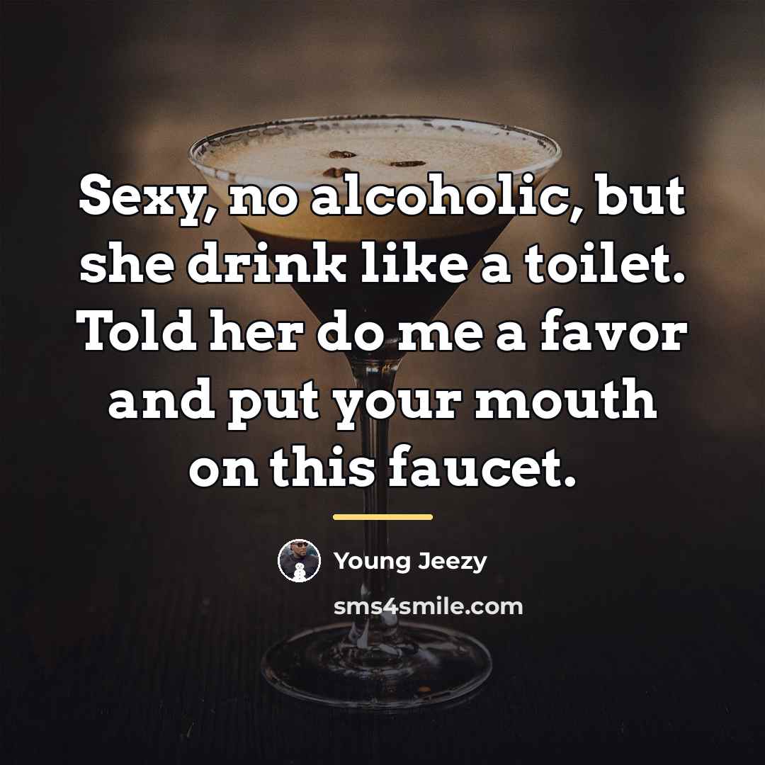 “Sexy, no alcoholic, but she drink like a toilet. Told…” quote by Young Jeezy