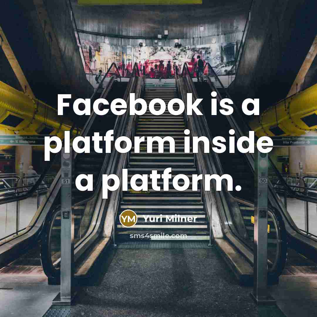 “Facebook is a platform inside a platform.” quote by Yuri Milner
