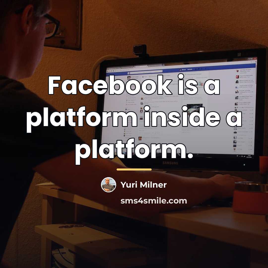 “Facebook is a platform inside a platform.…” quote by Yuri Milner