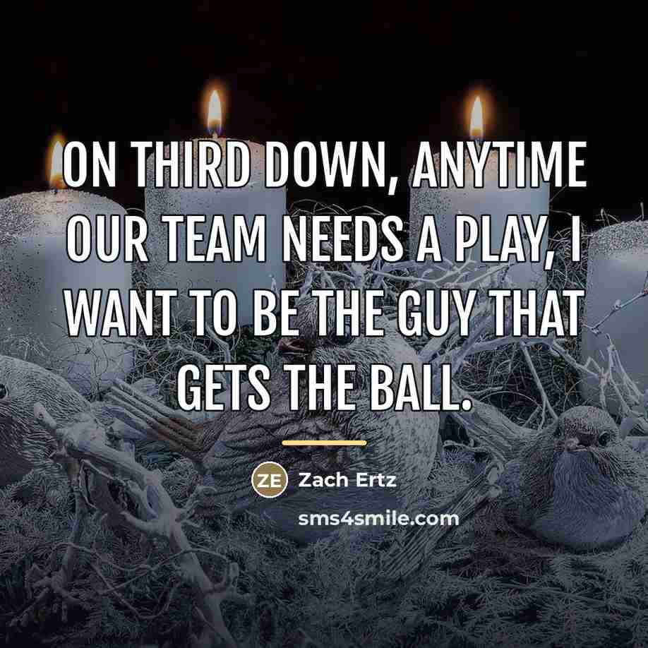 “On third down, anytime our team needs a play, I…” quote by Zach Ertz