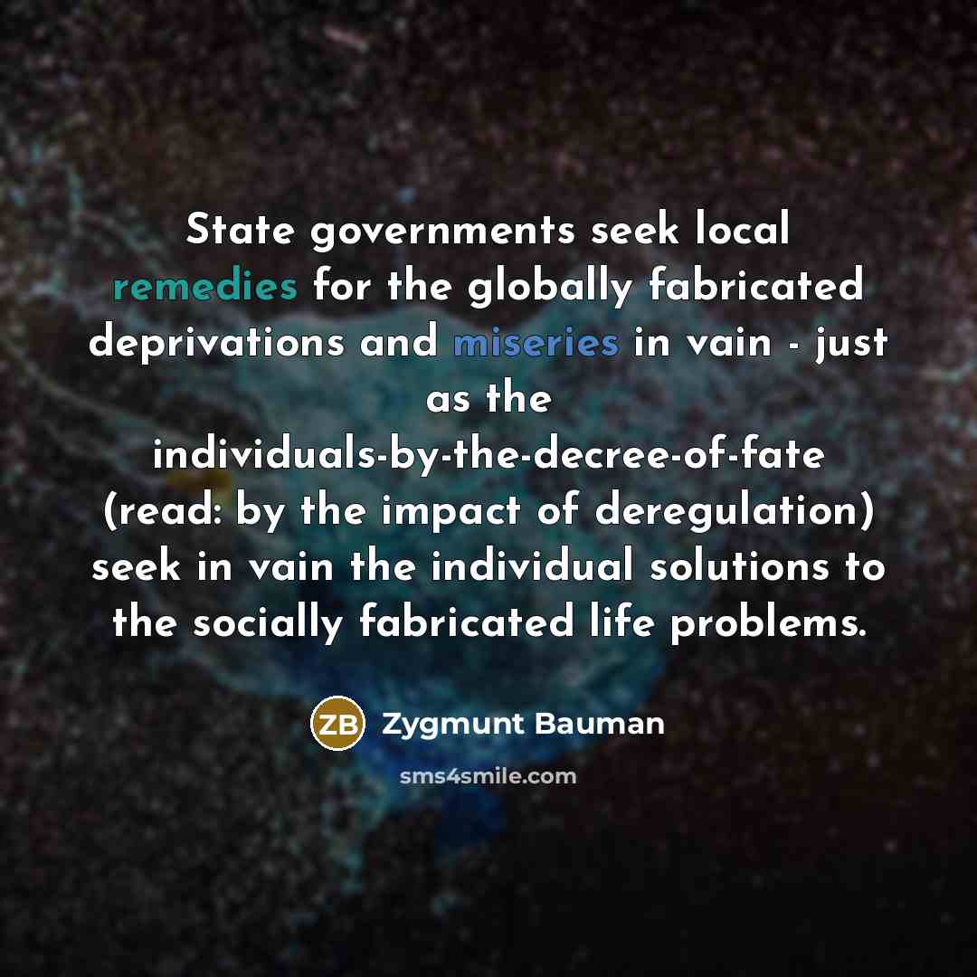 “State governments seek local remedies for the globally fabricated deprivations…” quote by Zygmunt Bauman