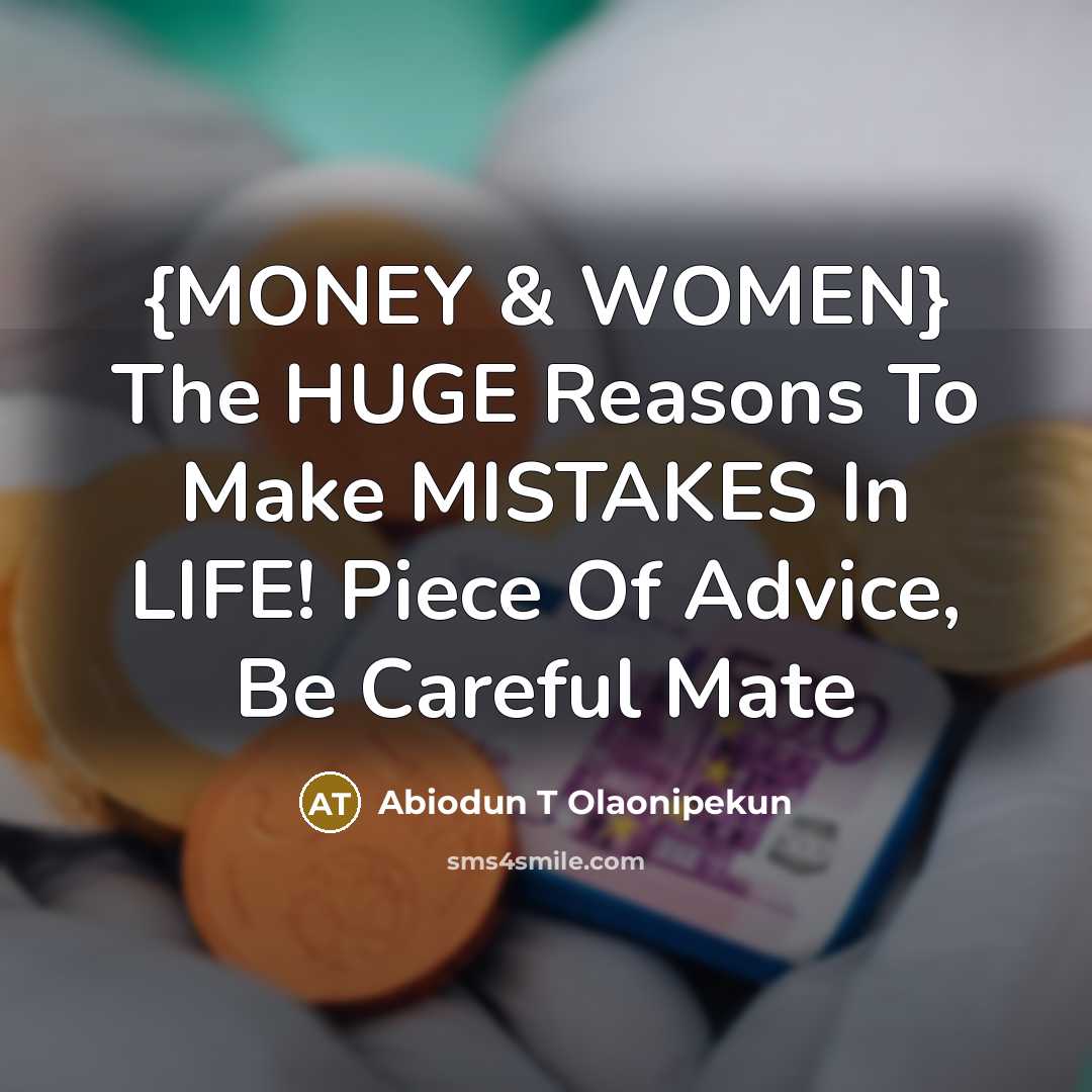 “{MONEY & WOMEN} The HUGE Reasons To Make MISTAKES In LIFE! Piece Of Advice, Be Careful Mate” quote by Abiodun T Olaonipekun