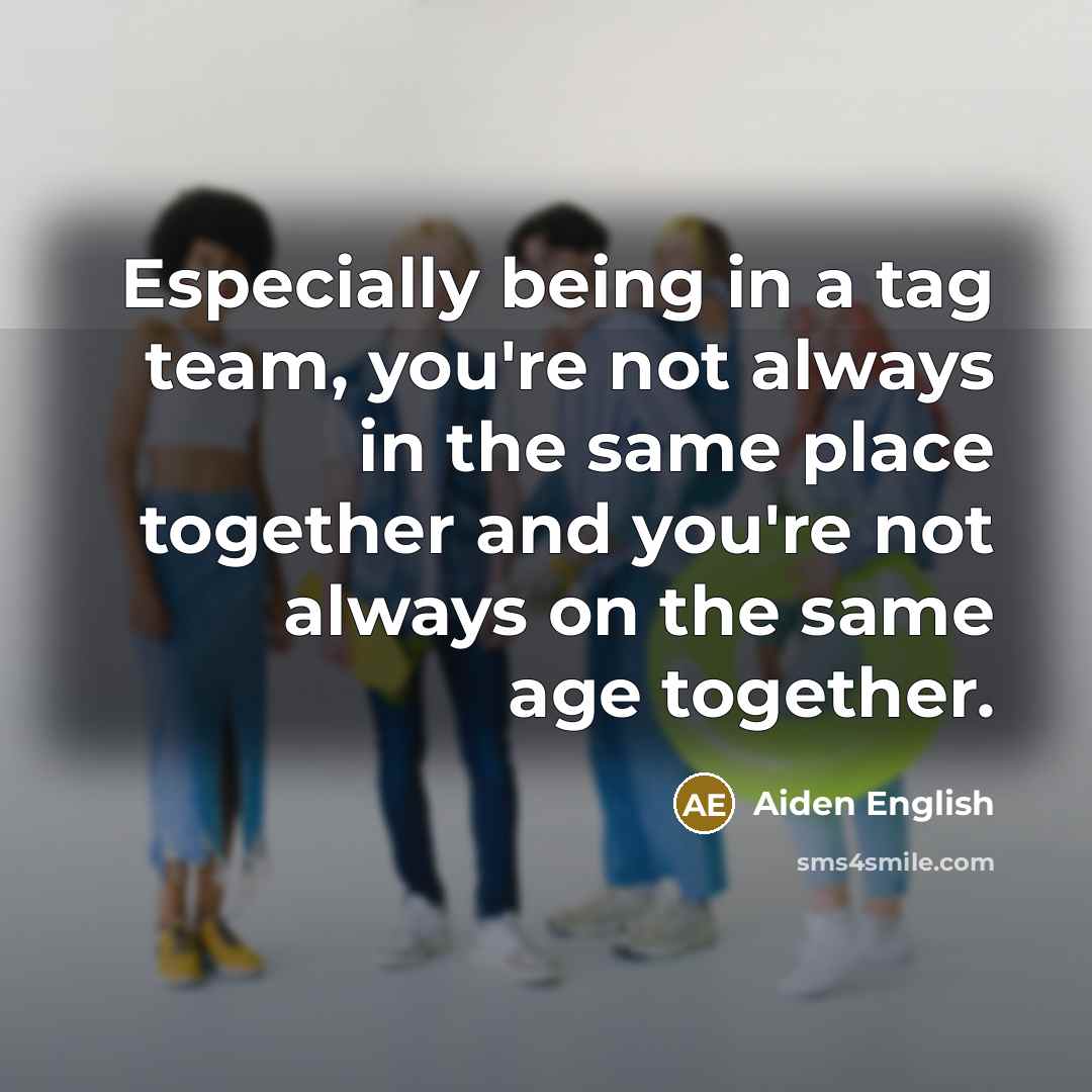 “Especially being in a tag team, you're not always in…” quote by Aiden English