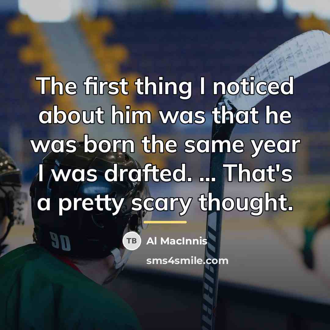 “The first thing I noticed about him was that he…” quote by Al MacInnis