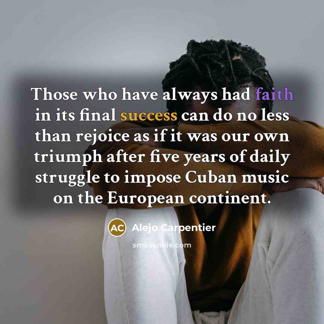 “Those who have always had faith in its final success…” quote by Alejo Carpentier