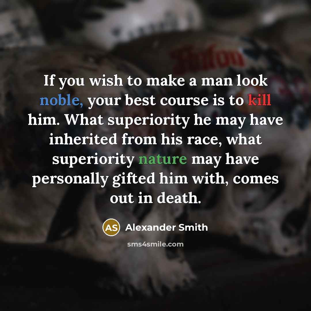 “If you wish to make a man look noble, your…” quote by Alexander Smith