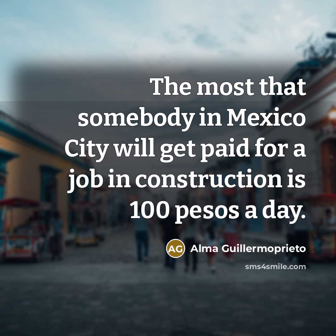 “The most that somebody in Mexico City will get paid…” quote by Alma Guillermoprieto