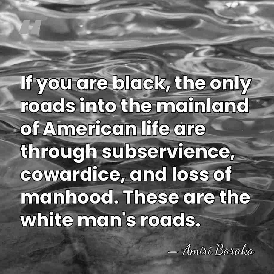 If you are black, the only roads into the mainland of American&hellip; - Amiri Baraka