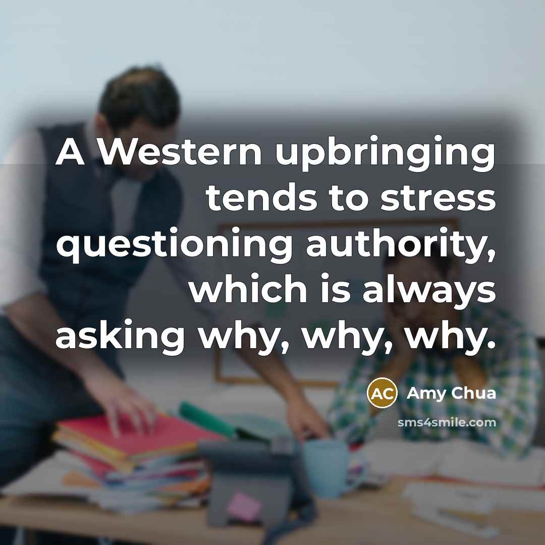 “A Western upbringing tends to stress questioning authority, which is…” quote by Amy Chua
