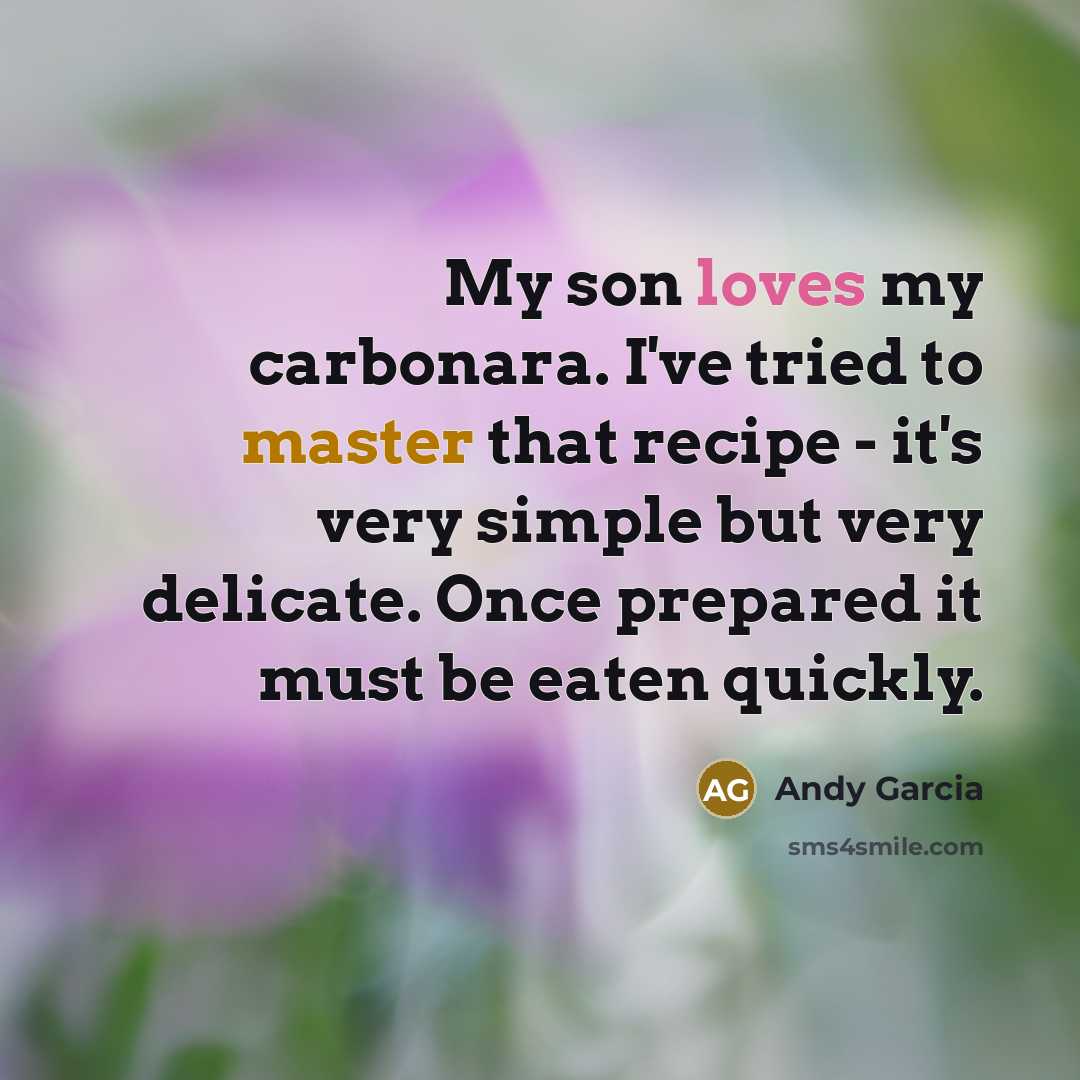 “My son loves my carbonara. I've tried to master that…” quote by Andy Garcia