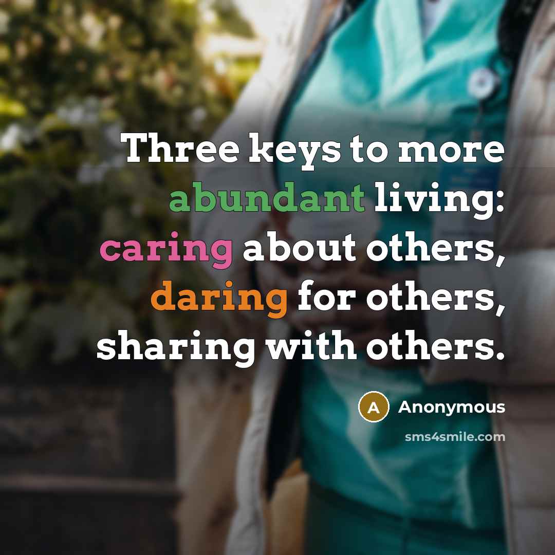 “Three keys to more abundant living: caring about others, daring for others, sharing with others.” quote by Anonymous