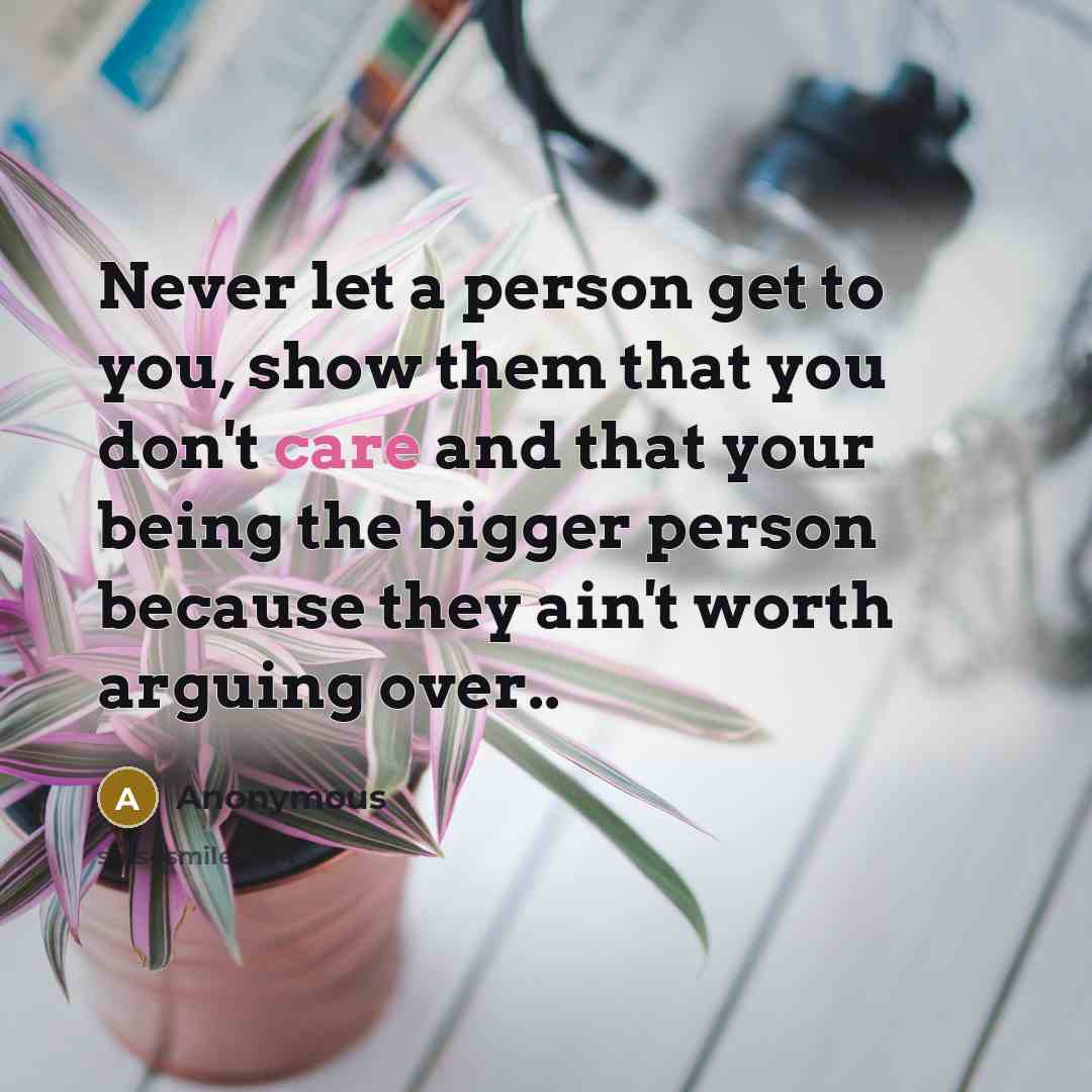 “Never let a person get to you, show them that…” quote by Anonymous